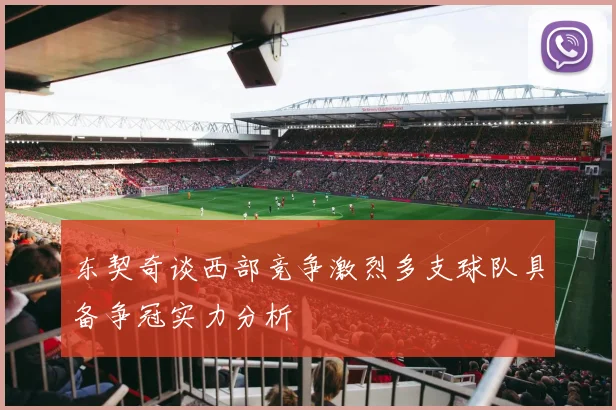 东契奇谈西部竞争激烈多支球队具备争冠实力分析