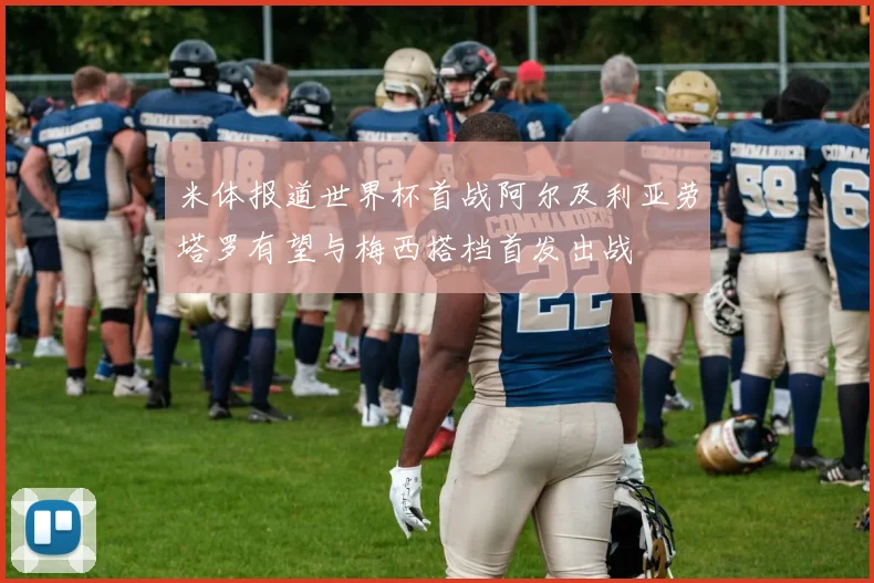 米体报道世界杯首战阿尔及利亚劳塔罗有望与梅西搭档首发出战